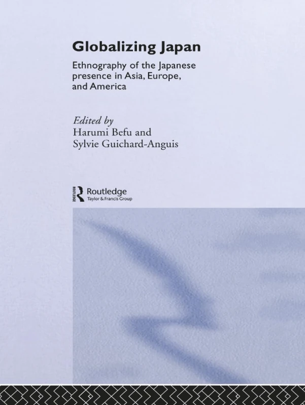 Globalizing Japan: Ethnography of the Japanese presence in Asia, Europe, and America (Nissan Institute/Routledge Japanese Studies)