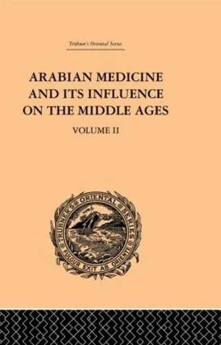 Arabian Medicine and its Influence on the Middle Ages: Volume II (Trubner's Oriental Series, 2)