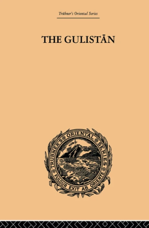 The Gulistan; or Rose-Garden of Shekh Muslihu'D-Din Sadi Shiraz (Trubner's Oriental Series)