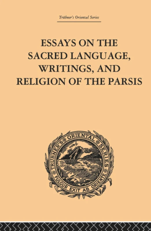 Essays on the Sacred Language, Writings, and Religion of the Parsis (Trubner's Oriental Series)