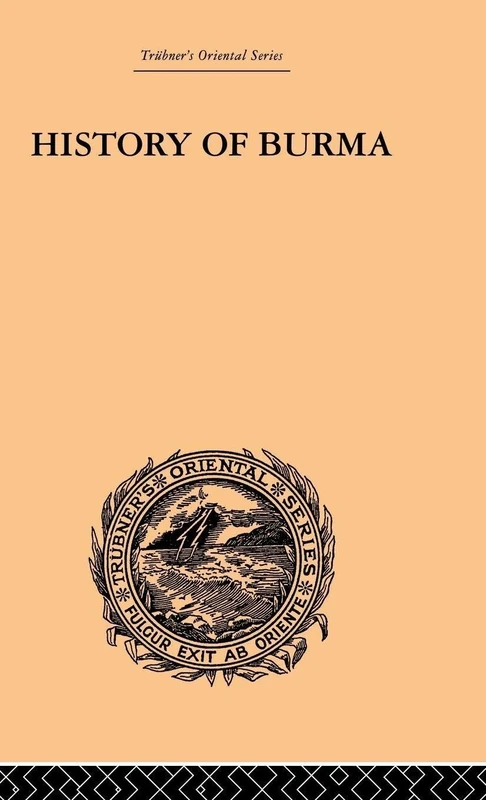 History of Burma: From the Earliest Time to the End of the First War with British India (Trubner's Oriental Series)