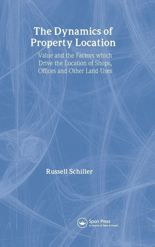 The Dynamics of Property Location: Value and the Factors which Drive the Location of Shops, Offices and Other Land Uses