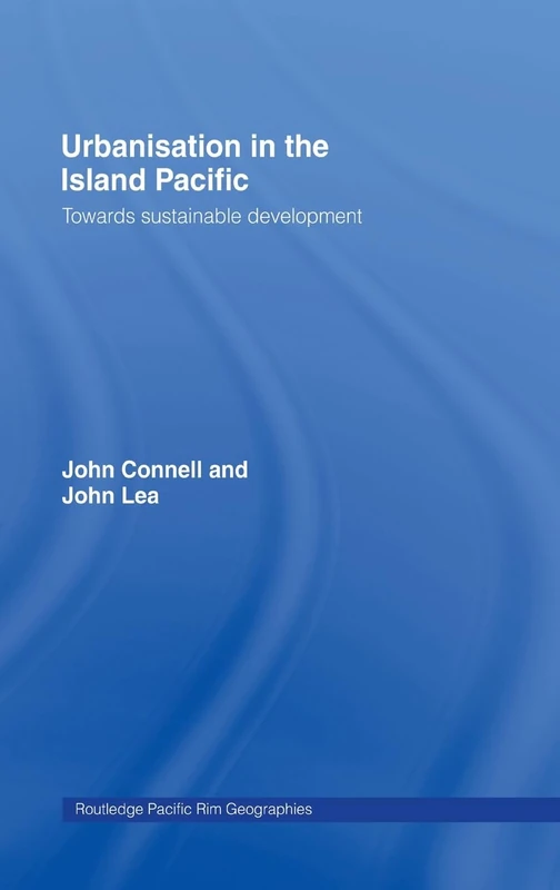 Urbanisation in the Island Pacific: Towards Sustainable Development (Routledge Pacific Rim Geographies)