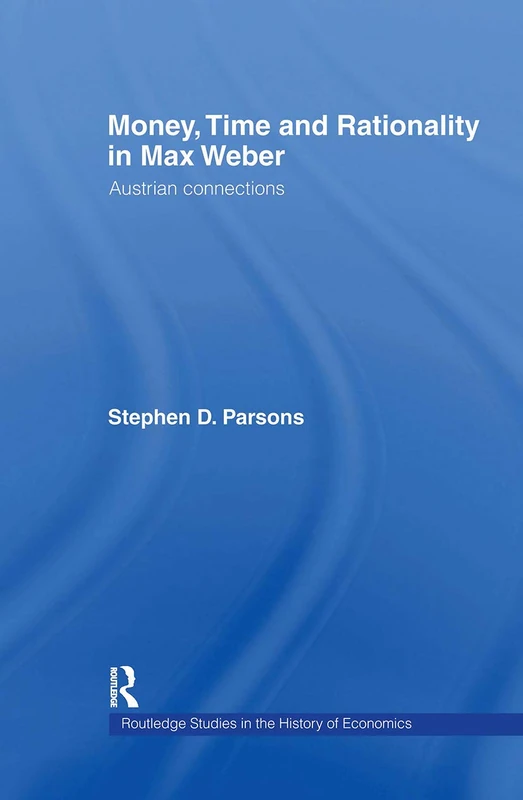 Money, Time and Rationality in Max Weber: Austrian Connections: 60 (Routledge Studies in the History of Economics) - Image 1