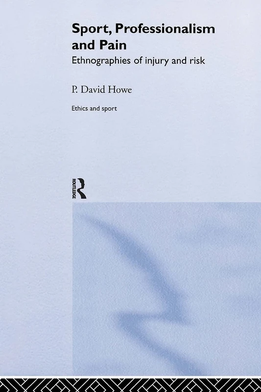 Sport, Professionalism and Pain: Ethnographies of Injury and Risk (Ethics and Sport)
