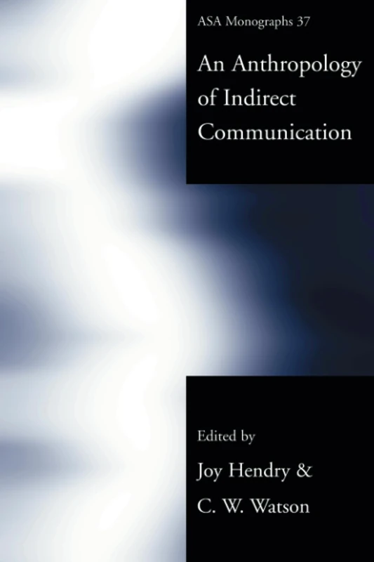 An Anthropology of Indirect Communication (ASA Monographs)