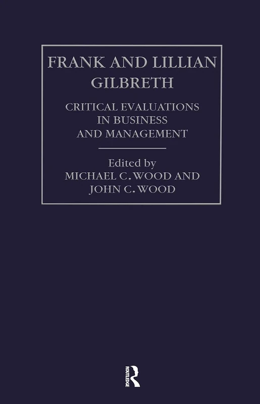 Frank and Lilian Gilbreth: Critical Evaluations in Business and Management