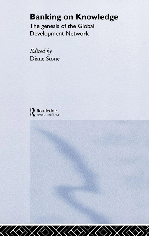 Banking on Knowledge: The Genesis of the Global Development Network (Routledge Studies in Globalisation)