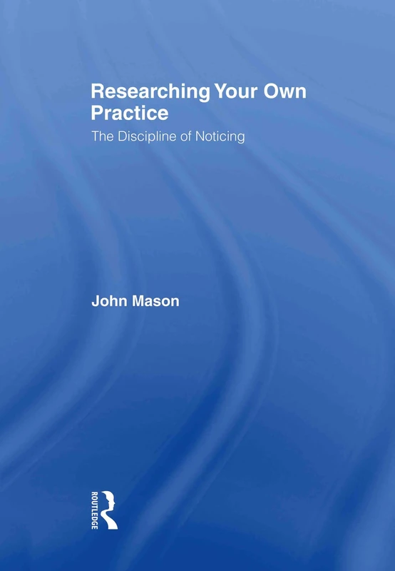Researching Your Own Practice: The Discipline of Noticing