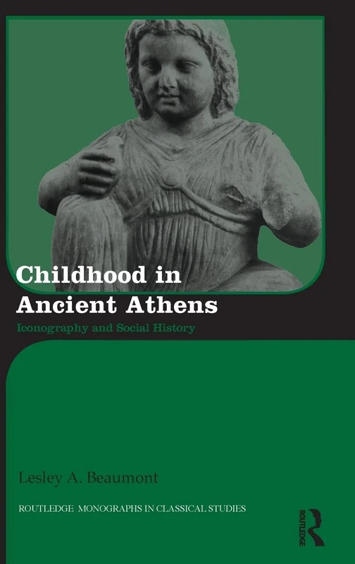 Childhood in Ancient Athens: Iconography and Social History (Routledge Monographs in Classical Studies)