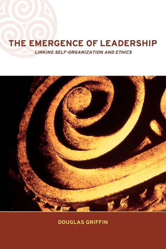 The Emergence of Leadership: Linking Self-Organization and Ethics (Complexity and Emergence in Organizations)