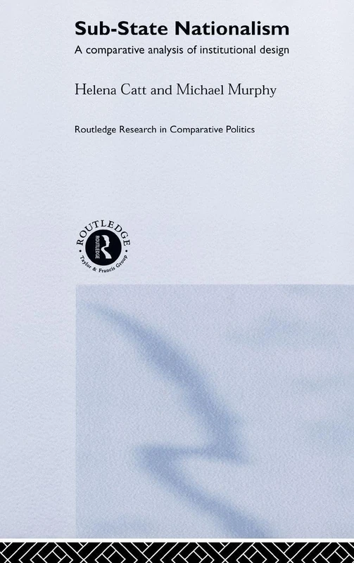 Sub-State Nationalism: A Comparative Analysis of Institutional Design: 2 (Routledge Research in Comparative Politics)