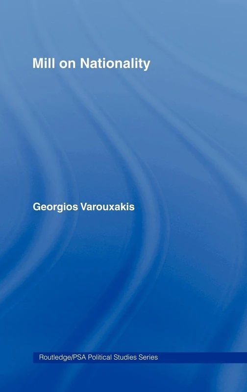 Mill on Nationality: 3 (Routledge/PSA Political Studies Series)