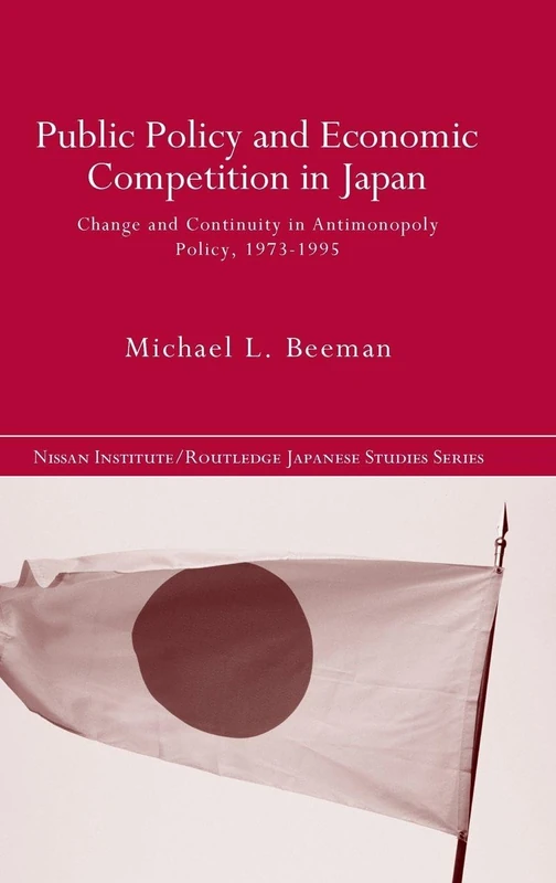 Public Policy and Economic Competition in Japan: Change and Continuity in Antimonopoly Policy, 1973-1995 (Nissan Institute/Routledge Japanese Studies)
