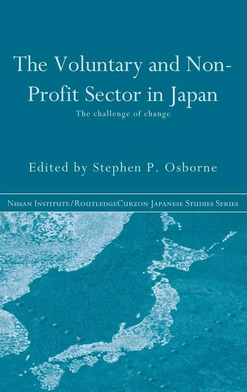 The Voluntary and Non-Profit Sector in Japan: The Challenge of Change (Nissan Institute/Routledge Japanese Studies)