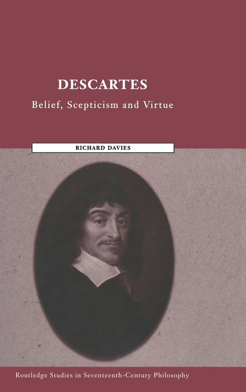 Descartes: Belief, Scepticism and Virtue: 3 (Routledge Studies in Seventeenth-Century Philosophy)