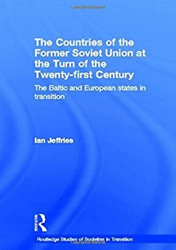 The Countries of the Former Soviet Union at the Turn of the Twenty-First Century: The Baltic and European States in Transition (Routledge Studies of Societies in Transition)
