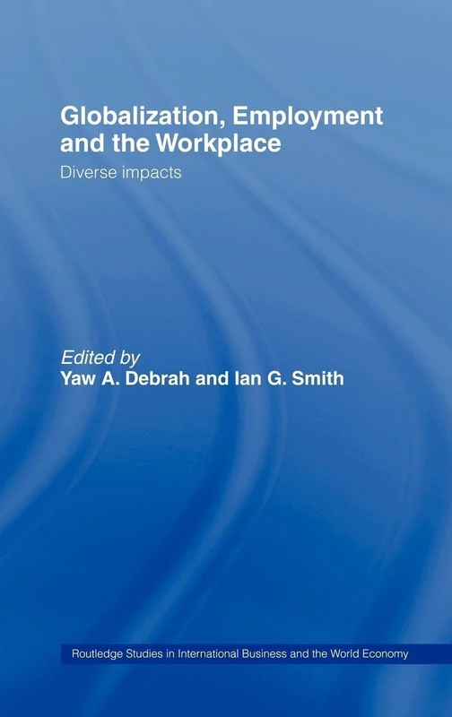 Globalization, Employment and the Workplace: Diverse Impacts: 28 (Routledge Studies in International Business and the World Economy)