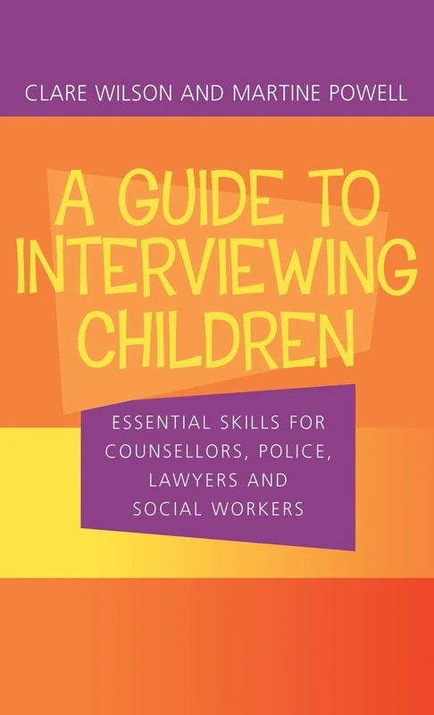 A Guide to Interviewing Children: Essential Skills for Counsellors, Police Lawyers and Social Workers