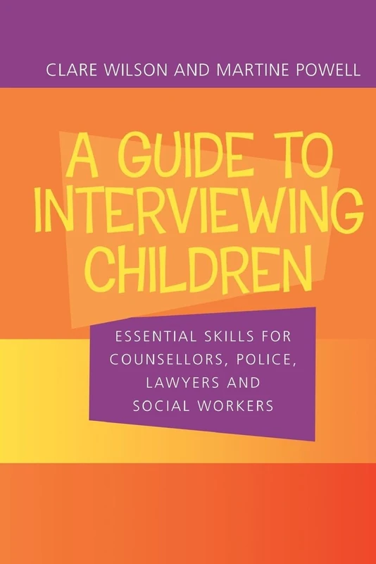 A Guide to Interviewing Children: Essential Skills for Counsellors, Police Lawyers and Social Workers