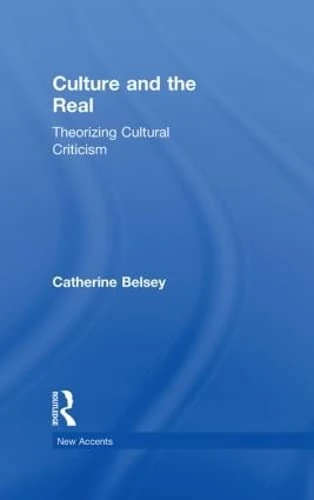 Culture and the Real: Theorizing Cultural Criticism (New Accents)