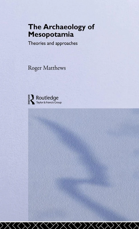 Routledge - The Archaeology of Mesopotamia: Theories and Approaches