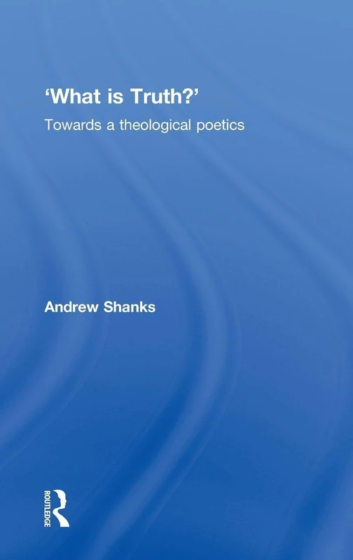What is Truth? Towards a Theological Poetics - Routledge - Image 1