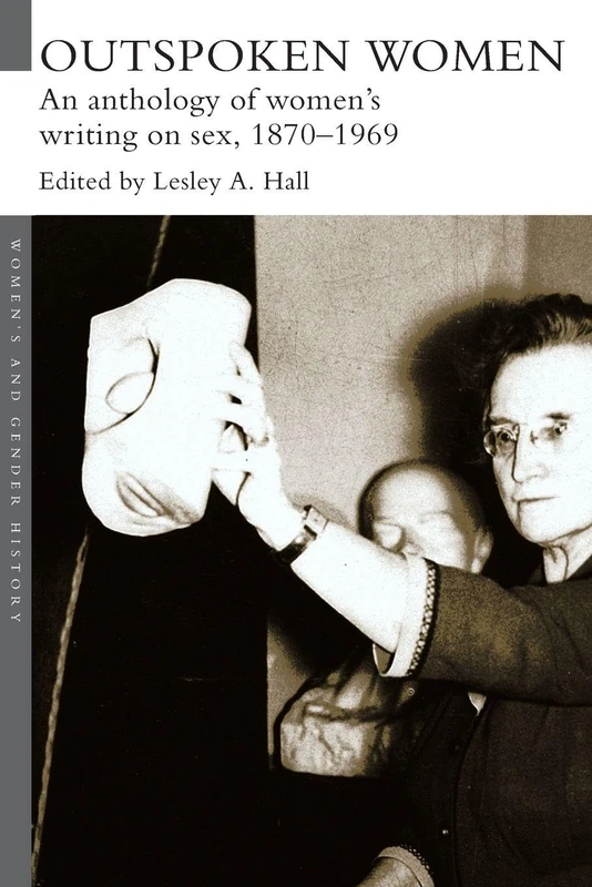 Outspoken Women: An Anthology of Women's Writing on Sex, 1870-1969 (Women's and Gender History)