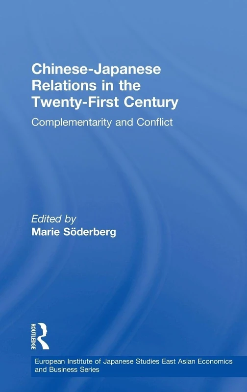 Chinese-Japanese Relations in the Twenty First Century: Complementarity and Conflict (European Institute of Japanese Studies East Asian Economics and Business Series)