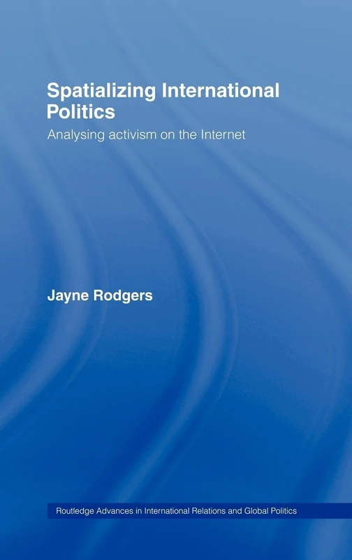 Spatializing International Politics: Analysing Activism on the Internet: 20 (Routledge Advances in International Relations and Global Politics) - Image 1