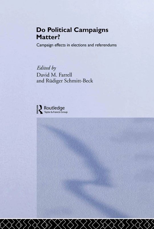 Do Political Campaigns Matter?: Campaign Effects in Elections and Referendums (Routledge/ECPR Studies in European Political Science)