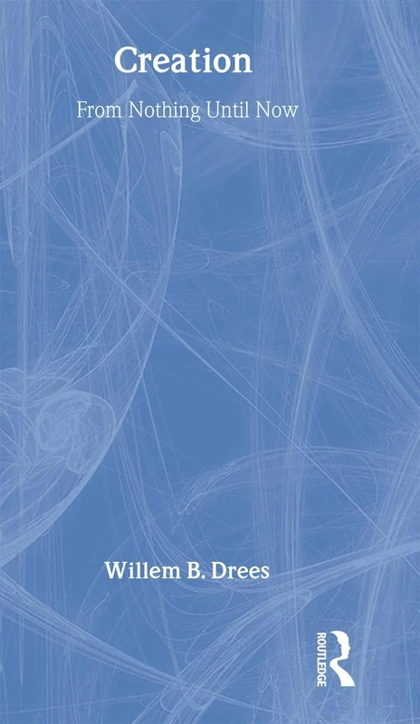Routledge - Creation: From Nothing Until Now by Willem Drees