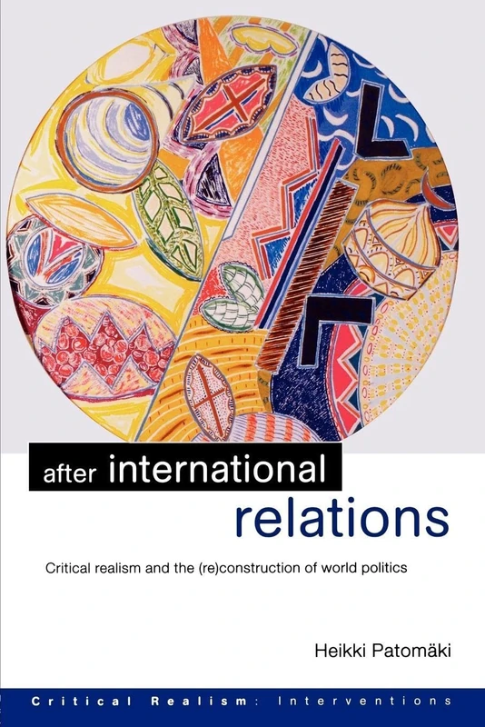 After International Relations: Critical Realism and the (Re)Construction of World Politics (Critical Realism: Interventions Routledge Critical Realism)