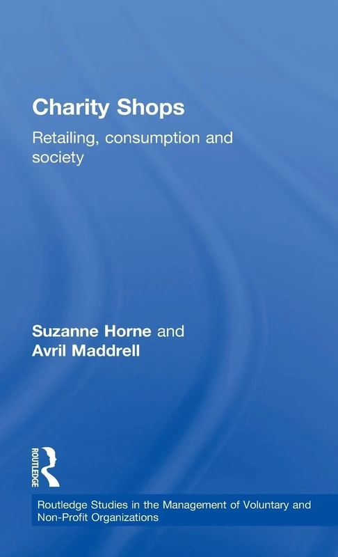 Charity Shops: Retailing, Consumption and Society: 5 (Routledge Studies in the Management of Voluntary and Non-Profit Organizations)