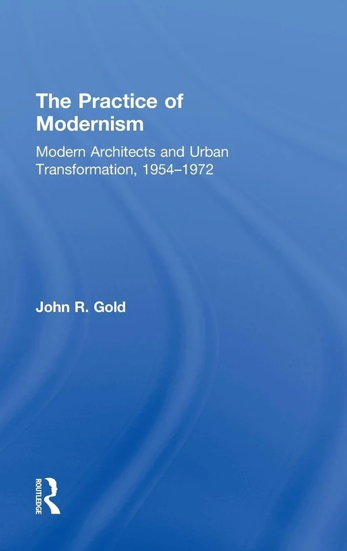 Routledge - The Practice of Modernism by John Gold