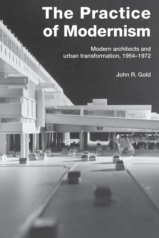 The Practice of Modernism: Modern Architects and Urban Transformation, 1954¿1972