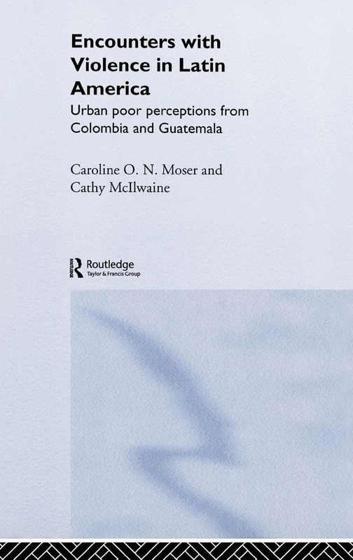 Encounters with Violence in Latin America: Urban Poor Perceptions from Colombia and Guatemala