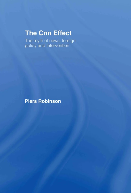 The CNN Effect: The Myth of News, Foreign Policy and Intervention - Image 1
