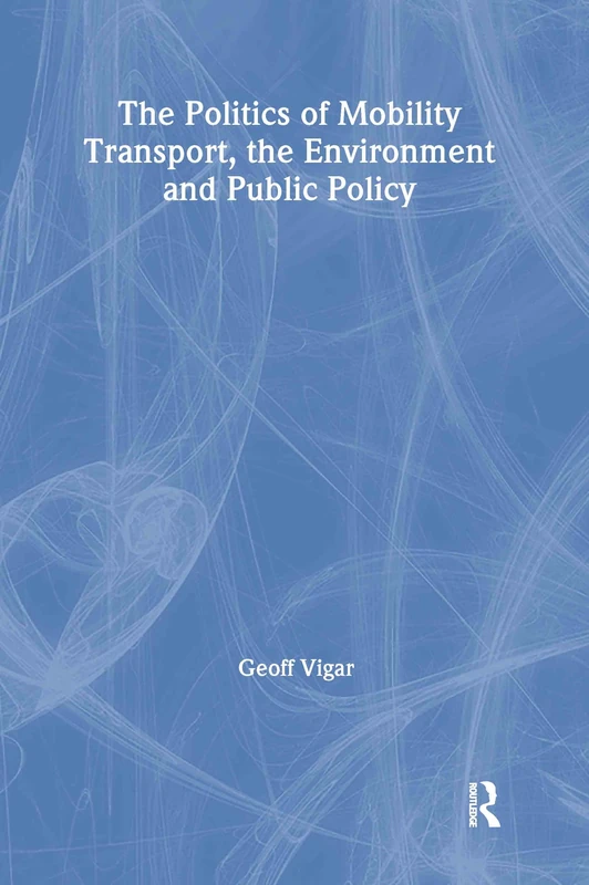 The Politics of Mobility: Transport Planning, the Environment and Public Policy (Transport, Development and Sustainability Series)