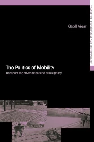 The Politics of Mobility: Transport Planning, the Environment and Public Policy (Transport, Development and Sustainability Series)