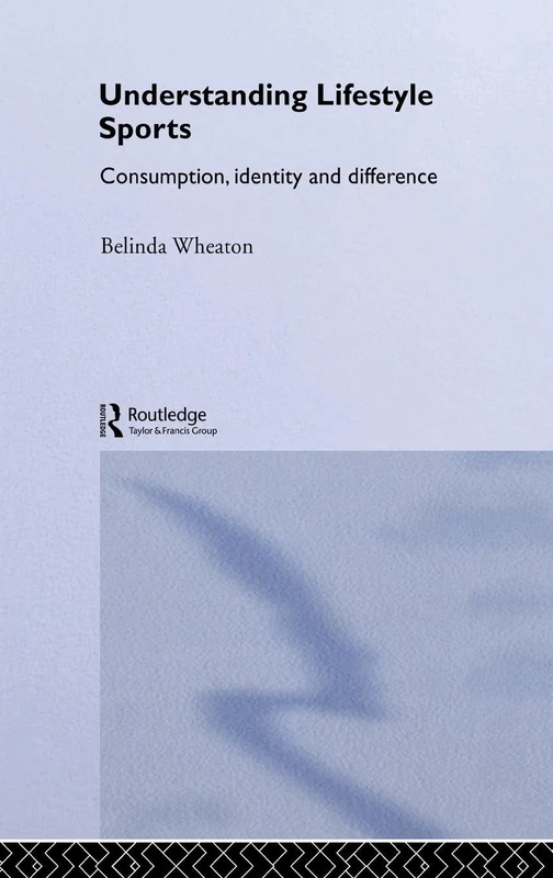 Understanding Lifestyle Sport: Consumption, Identity and Difference (Routledge Critical Studies in Sport)