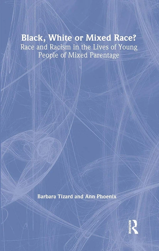 Black, White or Mixed Race?: Race and Racism in the Lives of Young People of Mixed Parentage