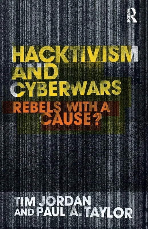 Hacktivism and Cyberwars: Rebels with a Cause?