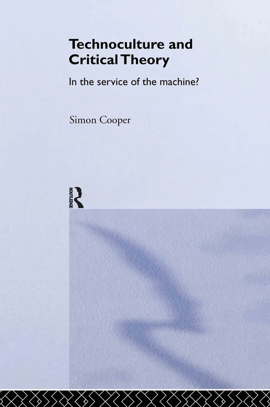 Technoculture and Critical Theory: In the Service of the Machine?: 5 (Routledge Studies in Science, Technology and Society)