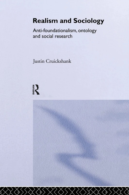 Realism and Sociology: Anti-Foundationalism, Ontology and Social Research: 5 (Routledge Studies in Critical Realism)