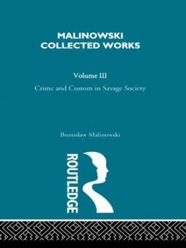 Crime and Custom in Savage Society: [1926/1940] (Malinowski Collected Works, 3)
