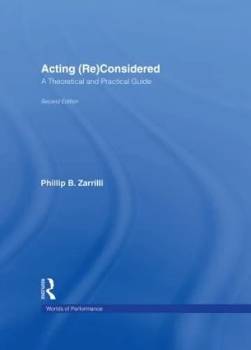 Acting (Re)Considered: A Theoretical and Practical Guide (Worlds of Performance)