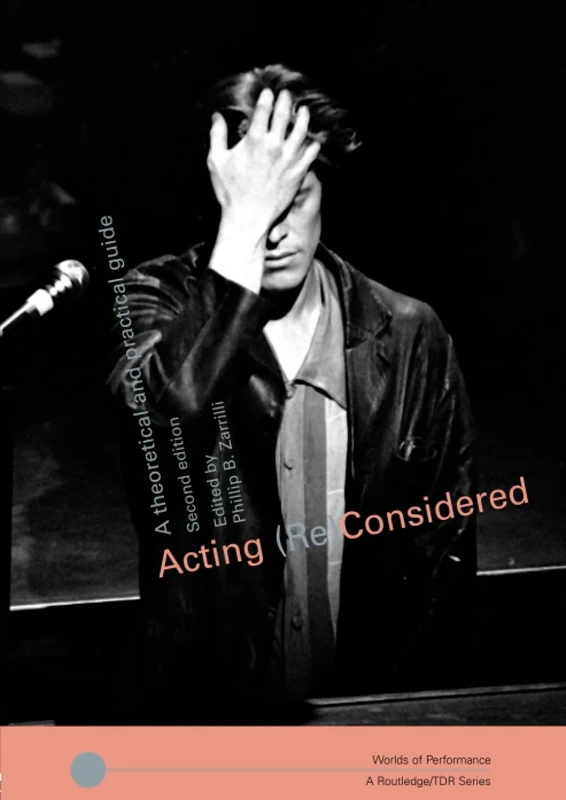 Acting (Re)Considered: A Theoretical and Practical Guide (Worlds of Performance)