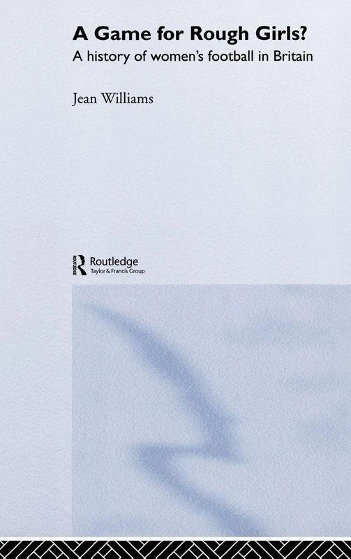 A Game for Rough Girls?: A History of Women's Football in Britain
