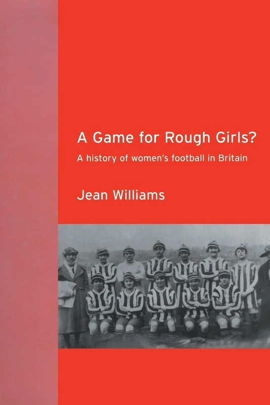 A Game for Rough Girls?: A History of Women's Football in Britian